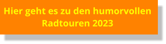 Hier geht es zu den humorvollen  Radtouren 2023