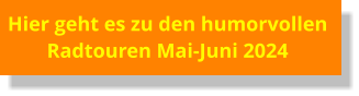 Hier geht es zu den humorvollen  Radtouren Mai-Juni 2024